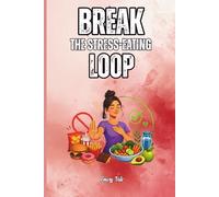 BREAK THE STRESS-EATING LOOP Good Ideas and Tips to Get Rid Of Unnessesary Meals and Take Control of Your Life: For Adults and Seniors