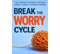 BREAK THE WORRY CYCLE: The Chronic Worrier’s Method - 5 Steps, 2 Weeks, Take Back Control