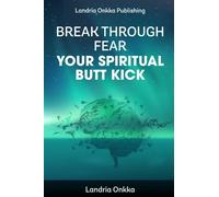Break Through Fear: Your Spiritual Butt Kick
