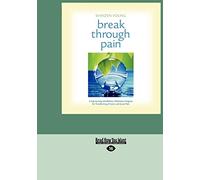 Break Through Pain: A Step-By-Step Mindfulness Meditation Program For Transforming Chronic And Acute Pain