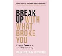Break Up with What Broke You How God Redeems and Rewrites Your Story by Christian Bevere Christian Bevere (Auteur)