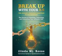 BREAK UP WITH YOUR B.S THE JOURNEY FROM SELF-SABOTAGE TO SELF-MASTERY: The Process of Unlocking, Unlearning, and Unleashing Your Authentic Self.