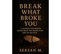 Break What Broke You: A Journal for Women Taking Back the Power They Lost in the Pain