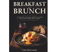 Breakfast and Brunch: 76 Recipes for Eggs, Bread, Butter and Everything Until Lunch, Made With Real Ingredients