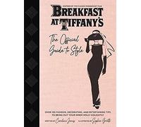 Breakfast at Tiffany's: The Official Guide to Style: Over 100 Fashion, Decorating and Entertaining Tips to Bring Out Your Inner Holly Golightly