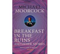 Michael Moorcock – Breakfast in the Ruins and Other Stories – The Best Short Fiction – Volume 3