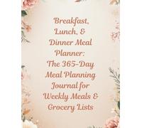 Breakfast, Lunch, & Dinner Meal Planner: The 365-Day Meal Planning Journal for Weekly Meals & Grocery Lists