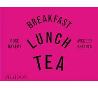 Breakfast, Lunch, Tea avec les enfants: Rose Bakery