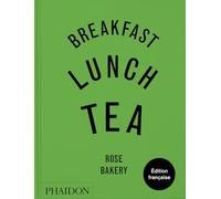 Rose Carrarini – Breakfast, Lunch, Tea : Les nombreux petits plats de Rose Bakery – Relié