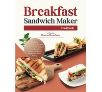 Breakfast Sandwich Maker Cookbook: 365 Days Of Effortless, Quick & Budget-Friendly Recipes For Your Breakfast Sandwich Maker To Delight The Whole Family