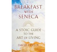 Breakfast With Seneca: A Stoic Guide to the Art of Living
