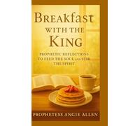 Breakfast With The King: Prophetic Reflections to Feed the Soul and Stir the Spirit