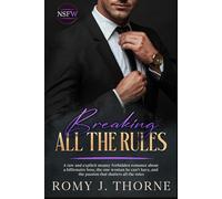 Breaking All the Rules: A raw and explicit steamy forbidden romance about a billionaire boss, the one woman he can’t have, and the passion that shatters all the rules (NSFW)