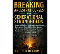 BREAKING ANCESTRAL CURSES & GENERATIONAL STRONGHOLDS: POWERFUL DELIVERANCE PRAYERS TO DESTROY EVIL A LTARS, CANCEL BLOODLINE CURSES, OVERCOME CYCLES ... SICKNESS, BARRENNESS, MARITAL FAILURE.. .