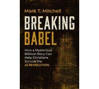 Breaking Babel How a Mysterious Biblical Story Can Help Christians Survive the AI Revolution - Mark T. Mitchell - Creed & Culture - ebook (ePub) - Livre