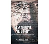 Breaking Bad And Dignity: Unity And Fragmentation In The Serial Television Drama (Palgrave Close Readings In Film And Television) (Hardcover) Elliott Logan, (Auteur)