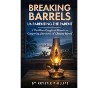 Breaking Barrels: Unparenting the Parent: A Caribbean Daughter’s Memoir on Caregiving, Boundaries & Choosing Herself