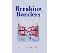 Breaking Barriers: A Pastor’s Journey of Faith and Resilience to Help You Overcome Obstacles, Defy Bias, and Live Your God-Given Destiny