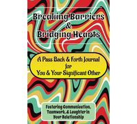 Breaking Barriers & Bridging Hearts: Fostering Communication, Teamwork, & Laughter in Your Relationship: A Pass Back & Forth Journal for You & Your Significant Other