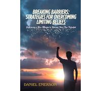 Breaking Barriers: Strategies for Overcoming Limiting Beliefs: Embracing a New Mindset to Unleash Your True Potential