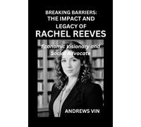 Breaking Barriers: The Impact And Legacy Of Rachel Reeves: Economic Visionary And Social Advocate