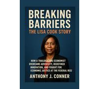 Breaking Barriers: The Lisa Cook Story: How a Trailblazing Economist Overcame Adversity, Redefined Innovation, and Fought for Economic Justice at the Federal Reserve