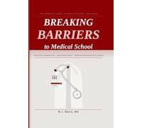 Breaking Barriers to Medical School: The Complete Guide to Medical School Admissions for First-Generation, Non-Traditional, Barrier-Breaking Applicants
