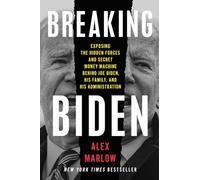 Breaking Biden: Exposing the Hidden Forces and Secret Money Machine Behind Joe Biden, His Family, and His Administration