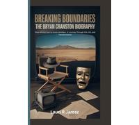 BREAKING BOUNDARIES : THE BRYAN CRANSTON BIOGRAPHY: From Sitcom Star to Iconic Antihero , A Journey Through Grit, Art, and Transformation