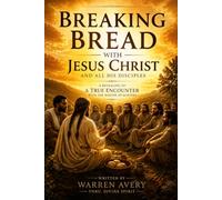 BREAKING BREAD WITH JESUS CHRIST AND ALL HIS DISCIPLE: A REVEALING OF A TRUE ENCOUNTER WITH THE MASTER OF MASTERS