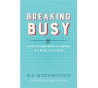 Breaking Busy: How To Find Peace And Purpose In A World Of Crazy (Paperback) Alli Worthington, Christine Caine (Auteur)