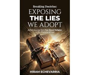 Breaking Doctrine: Exposing the Lies We Adopt: Echo’s Journey from Fear-Based Religion to the Character of God