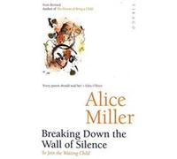 Breaking Down the Wall of Silence Miller, Alice (Auteur)