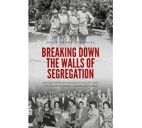 Breaking Down the Walls of Segregation: Mexican American Grassroots Politics and Civil Rights in Orange County, California