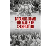 Breaking Down the Walls of Segregation Mexican American Grassroots Politics and Civil Rights in Orange County, California - David-James Gonzales - Oxford university press - ebook (ePub) - Livre