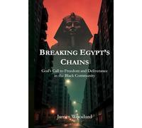 Breaking Egypt’s Chains: God’s Call to Freedom and Deliverance in the Black Community: How Pharaoh’s Lies, Politics, and Survival Culture Keep Us ... Identity, Family, and Kingdom Inheritance