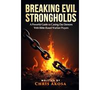 Breaking Evil Strongholds: A Powerful Guide to Casting Out Demons with Bible-Based Warfare Prayers