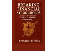 Breaking Financial Strongholds:: A Christian's Guide to Spiritual Warfare for Prosperity