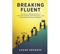 Breaking Fluent: The Never-Ending Journey of Self-Improvement, Self-Discovery… and Self-Inflicted Grammar Mistakes