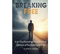Breaking Free: A 30-Day Recovery Guide for Adult Children of Narcissistic Parents