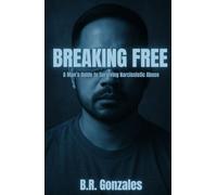 Breaking Free: A Man's Guide to Surviving Narcissistic Abuse