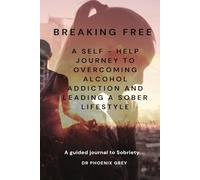 Breaking Free: A Self - Help Journey To Overcoming Alcohol Addiction and leading a Sober lifestyle: Learn How To Quit drinking and Break the cycle of ... Find Happiness, Health and Financial Freedom