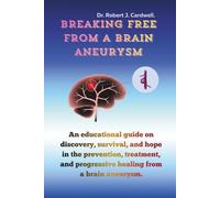 Breaking Free from a Brain Aneurysm: An educational guide on discovery, survival, and hope in the prevention, treatment, and progressive healing from a brain aneurysm.