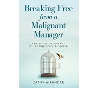 Breaking Free from a Malignant Manager: Strategies to Reclaim Your Confidence & Career