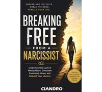 BREAKING FREE FROM A NARCISSIST: Understand the Cycle of Manipulation, Overcome Emotional Abuse, and Rebuild Your Identity