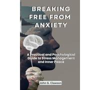 Breaking Free From Anxiety: A Practical and Psychological Guide to Stress Management and Inner Peace