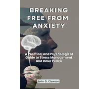 Breaking Free From Anxiety: A Practical and Psychological Guide to Stress Management and Inner Peace