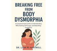 Breaking Free from Body Dysmorphia: A Compassionate Guide to Understanding BDD, Healing Self-Image, and Rebuilding Confidence