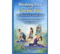 Breaking Free from Chronic Pain: The Movement & Mobility Method: Gentle Exercises, Stretching Routines, and Fascia Release Techniques for Daily Pain Relief