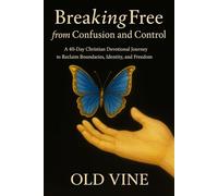 Breaking Free from Confusion and Control: A 40-Day Christian Devotional Journey to Reclaim Boundaries, Identity, and Freedom